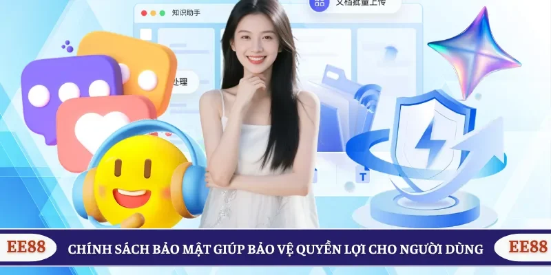 Chính sách bảo mật giúp bảo vệ quyền lợi cho người dùng