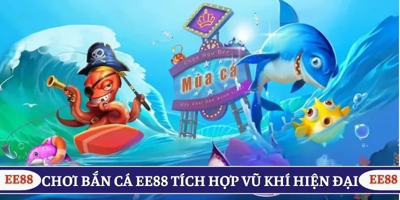 Chơi bắn cá EE88 tích hợp vũ khí hiện đại