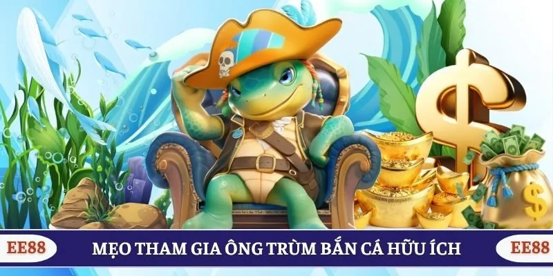Mẹo tham gia Ông Trùm Bắn Cá hữu ích