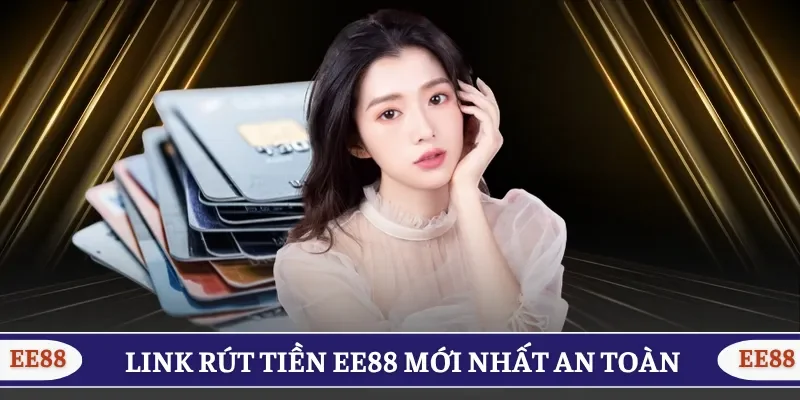 Nên sử dụng đúng link rút tiền EE88 mới nhất để giao dịch 