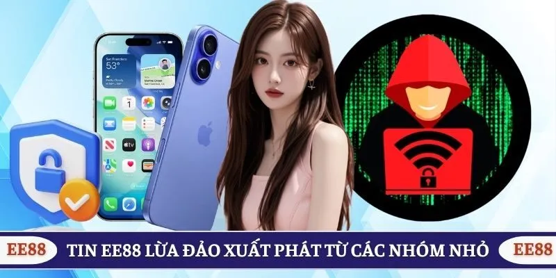 Tin EE88 lừa đảo xuất phát từ các nhóm nhỏ