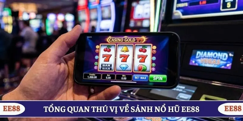 Tổng quan thú vị về sảnh nổ hũ EE88