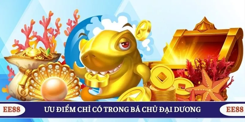 Ưu điểm chỉ có trong Bá Chủ Đại Dương
